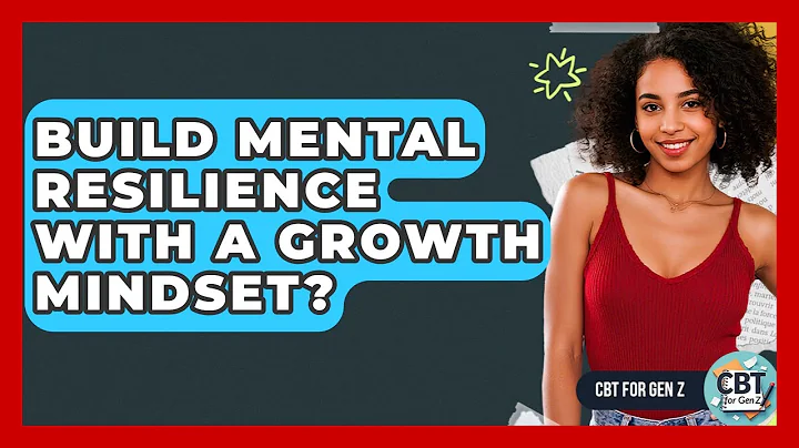 Build Mental Resilience With A Growth Mindset? - CBT for Gen Z