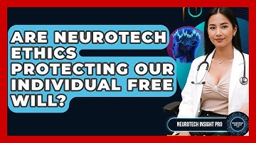 Are Neurotech Ethics Protecting Our Individual Free Will? - Neurotech Insight Pro