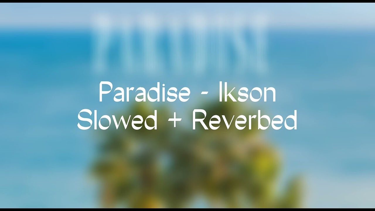 Paradise - Ikson Slowed + Reverbed