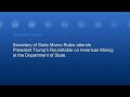 Secretary Rubio attends President Trump’s Roundtable on American Mining - 3:00 PM