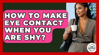 How To Make Eye Contact When You Are Shy? - Job Success Network screenshot 3