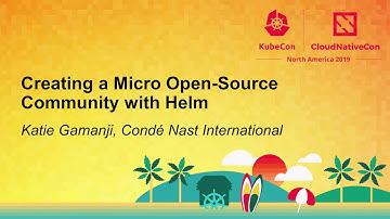 Creating a Micro Open-Source Community with Helm - Katie Gamanji, Condé Nast International