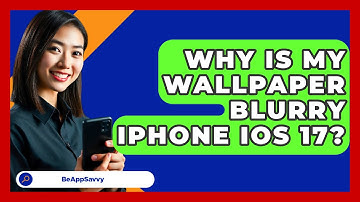Why Is My Wallpaper Blurry iPhone iOS 17? - Be App Savvy