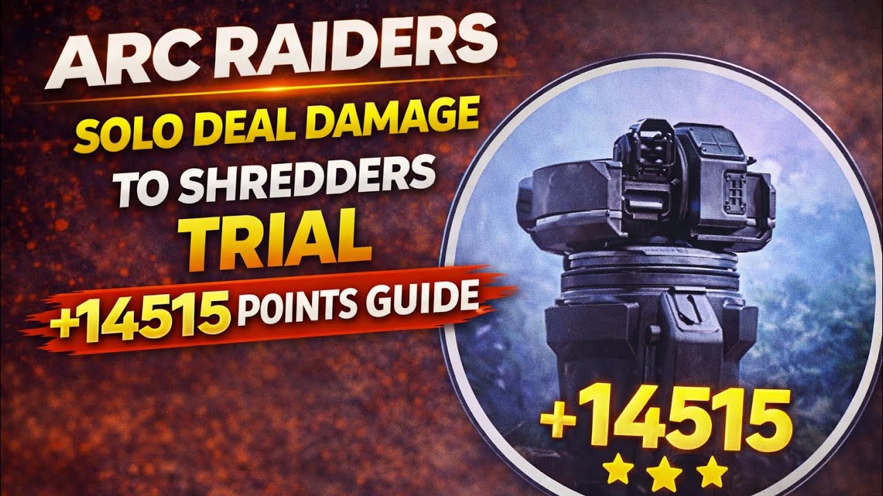 ARC RAIDERS SOLO DEAL DAMAGE TO SHREDDERS TRIAL +14515 POINTS GUIDE 