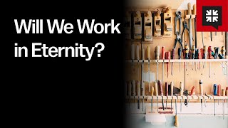 Will We Work in Eternity?