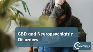Cbd And Neuropsychiatric Disorders - Dr. Jim Collins