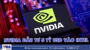 Nvidia đầu tư 5 tỷ USD vào Intel - VNAMedia