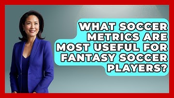What Soccer Metrics Are Most Useful for Fantasy Soccer Players? - Soccer Stats Vault