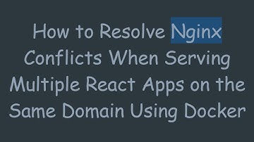 How to Resolve Nginx Conflicts When Serving Multiple React Apps on the Same Domain Using Docker