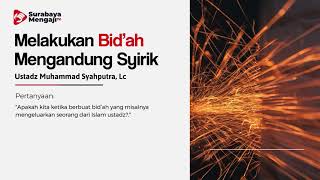 TAJI: MELAKUKAN BID'AH MENGANDUNG SYIRIK