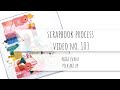 Scrapbook process video no. 103