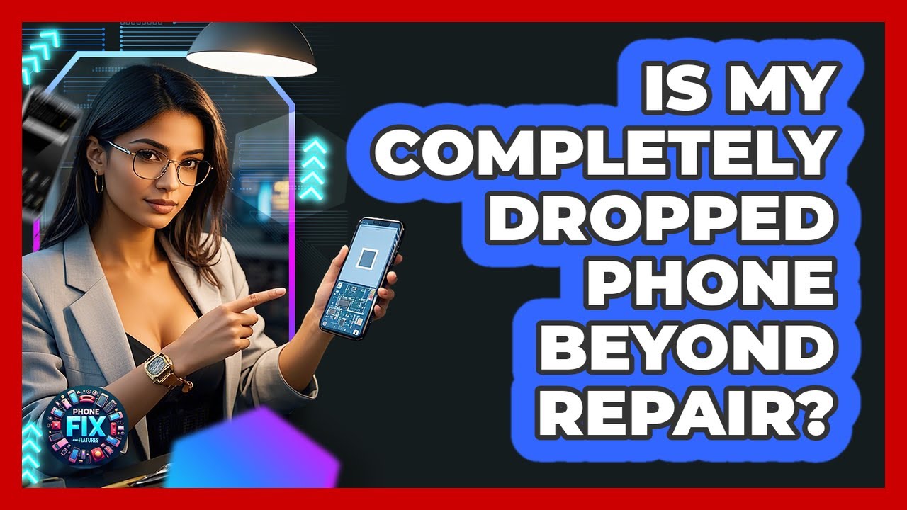 Is My Completely Dropped Phone Beyond Repair? - Phone Fix and Features