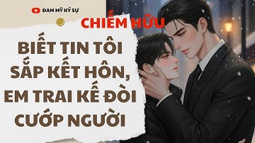 [BL][Đam Mỹ Audio][FULL] BIẾT TIN TÔI SẮP KẾT HÔN, EM TRAI KẾ ĐÒI CƯỚP NGƯỜI || Đam Mỹ Ký Sự