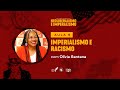 IMPERIALISMO E RACISMO com Olivia Santana