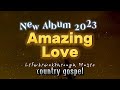NEW 2023 AMAZING LOVE ALBUM BY LIFEBREAKTHROUGH NEW 2023 AMAZING LOVE ALBUM BY LIFEBREAKTHROUGH