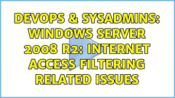 DevOps & SysAdmins: Windows Server 2008 R2: Internet access filtering related issues