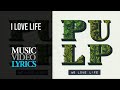 Pulp - I Love Life (Lyrics)