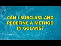 Can I subclass and redefine a method in Golang?
