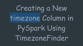 Creating a New timezone Column in PySpark Using TimezoneFinder