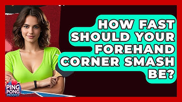 How Fast Should Your Forehand Corner Smash Be? - Ping Pong Prodigy