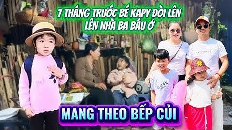 Bảy Tháng Trước , Bé Kapy Đòi Lên Nhà Ba Báu Ở , Đem Theo Bếp Củi 😂❤🎉