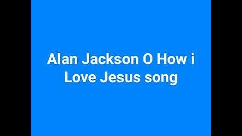 Thumbnail of Alan Jackson O How I Love Jesus song
