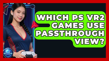 Which PS VR2 Games Use Passthrough View? - Blue Button Gaming