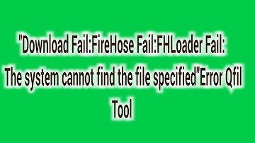 "Download Fail:FireHose Fail:FHLoader Fail: The system cannot find the file specified" Error 2023