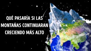 Qu� pasar�a si las monta�as continuaran creciendo m�s alto