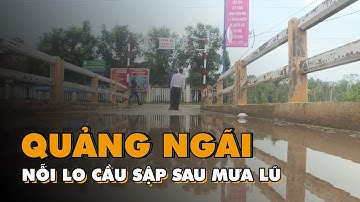 Nỗi lo cầu sập sau mưa lũ