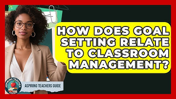 How Does Goal Setting Relate To Classroom Management? - Aspiring Teacher Guide