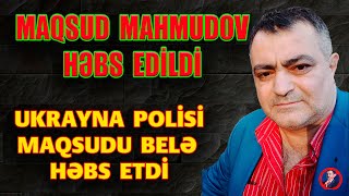 Son Dəqi̇qə Maqsud Mahmudov Saxlanildi - Ukrayna Polisi Maqsudu Həbs Edib