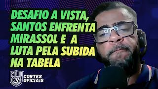 SANTOS ENFRENTA MIRASSOL E MIRA A PARTE DE CIMA DA TABELA!