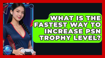 What Is The Fastest Way To Increase PSN Trophy Level? - Blue Button Gaming