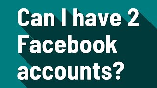 Can I have 2 Facebook accounts?