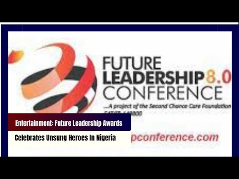 Entertainment: Future Leadership Awards Celebrates Unsung Heroes In Nigeria