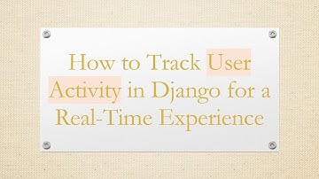 How to Track User Activity in Django for a Real-Time Experience
