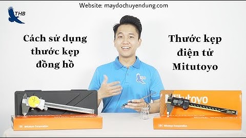 Hướng Dẫn Sử Dụng Thước Kẹp: Điện Tử Và Đồng Hồ. So Sánh Cách Đọc Thước Kẹp Cơ Khí/Điện Tử/Đồng Hồ