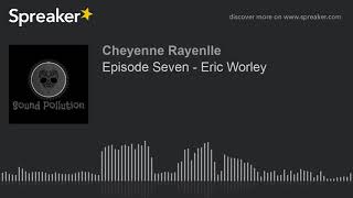 Episode Seven - Eric Worley