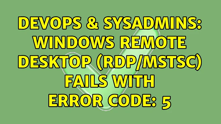 DevOps & SysAdmins: Windows Remote Desktop (RDP/MSTSC) fails with Error Code: 5 (4 Solutions!!)