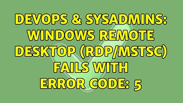 DevOps & SysAdmins: Windows Remote Desktop (RDP/MSTSC) fails with Error Code: 5 (4 Solutions!!)