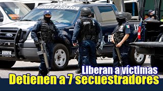Detienen a 7 secuestradores y liberan a víctimas