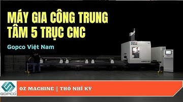 Máy Gia Công Trung Tâm 5 Trục CNC || OZ Machine Thổ Nhĩ Kỳ