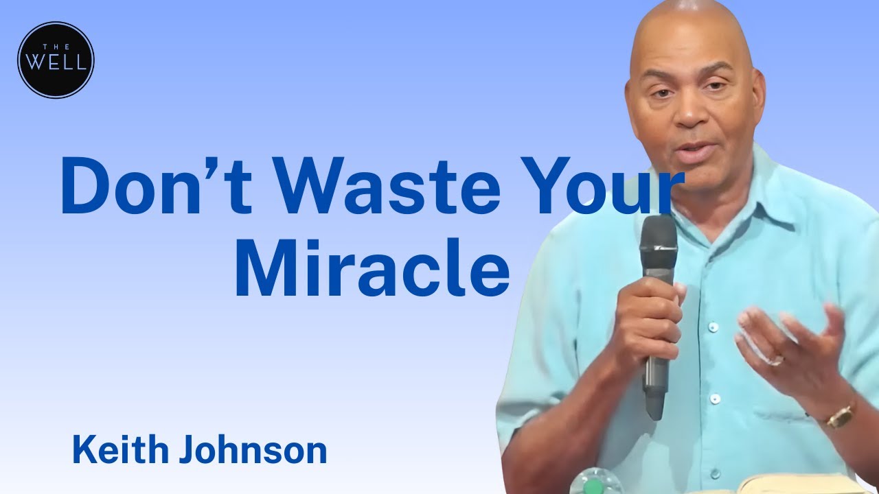 8-17-25 - Keith Johnson - Don't Waste Your Miracle - YouTube