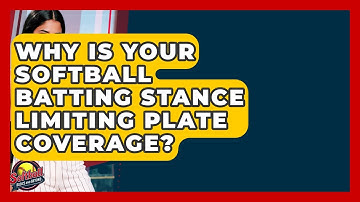 Why Is Your Softball Batting Stance Limiting Plate Coverage? - Softball Basics and Beyond