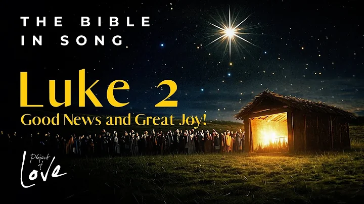 Luke 2 - Good News and Great Joy! || Bible in Song || Project of Love