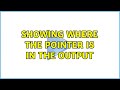 Showing where the pointer is in the output (3 Solutions!!)
