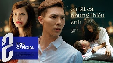 Có Tất Cả Nhưng Thiếu Anh- ERIK  ( Music Film MV )