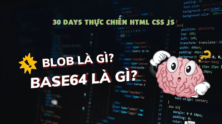 Day 13: Blob và Base64 là gì? Dùng Blob, Base64 để xử lý validate định dạng, dung lượng media