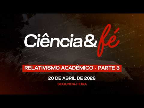 21/04/2026 - [Ciência e Fé] - Igreja Cristã Maranata - "Relativismo Acadêmico - Parte 3"